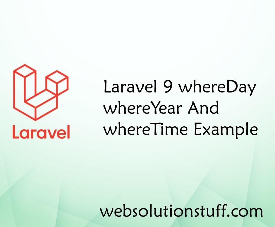 Laravel 9 whereDay / whereYear / whereTime Example